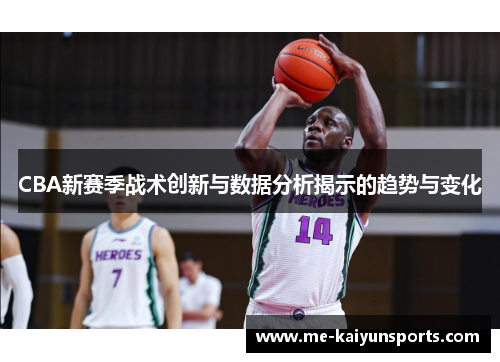 CBA新赛季战术创新与数据分析揭示的趋势与变化