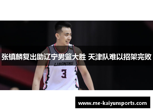 张镇麟复出助辽宁男篮大胜 天津队难以招架完败