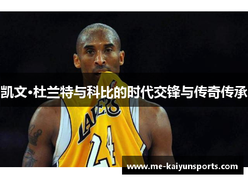 凯文·杜兰特与科比的时代交锋与传奇传承