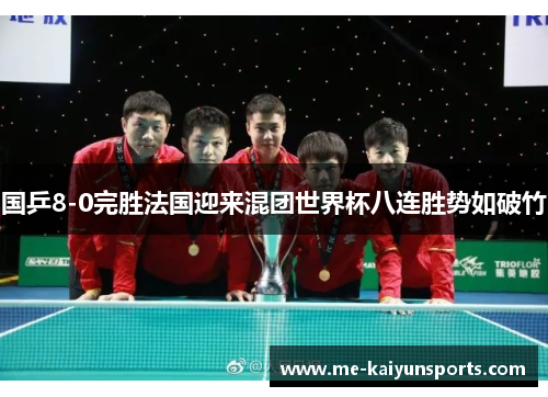 国乒8-0完胜法国迎来混团世界杯八连胜势如破竹 国乒8-0完胜法国迎来混团世界杯八连胜势如破竹