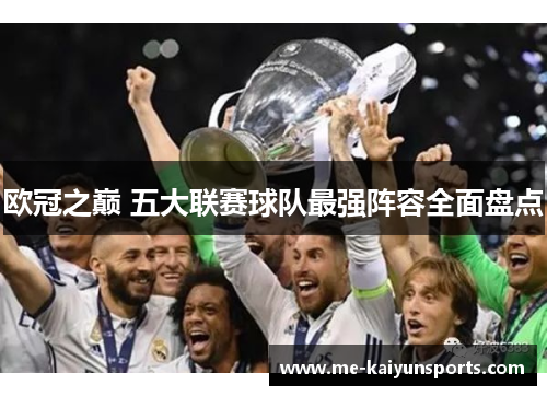 欧冠之巅 五大联赛球队最强阵容全面盘点 欧冠之巅 五大联赛球队最强阵容全面盘点