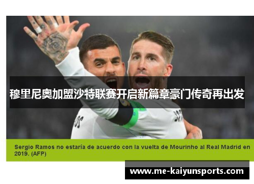 穆里尼奥加盟沙特联赛开启新篇章豪门传奇再出发