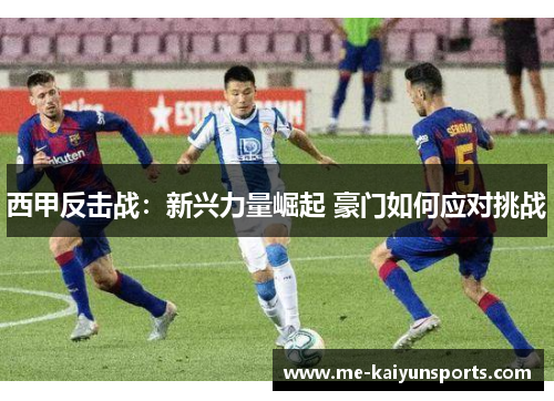 西甲反击战：新兴力量崛起 豪门如何应对挑战