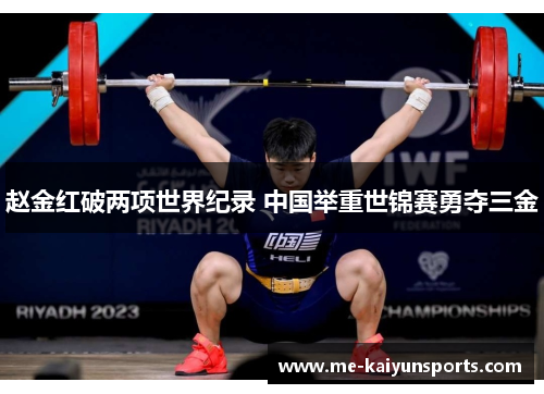 赵金红破两项世界纪录 中国举重世锦赛勇夺三金 赵金红破两项世界纪录 中国举重世锦赛勇夺三金
