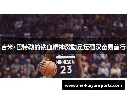 吉米·巴特勒的铁血精神激励足坛硬汉奋勇前行 吉米·巴特勒的铁血精神激励足坛硬汉奋勇前行