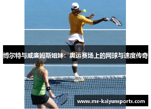博尔特与威廉姆斯姐妹:奥运赛场上的网球与速度传奇 博尔特与威廉姆斯姐妹:奥运赛场上的网球与速度传奇