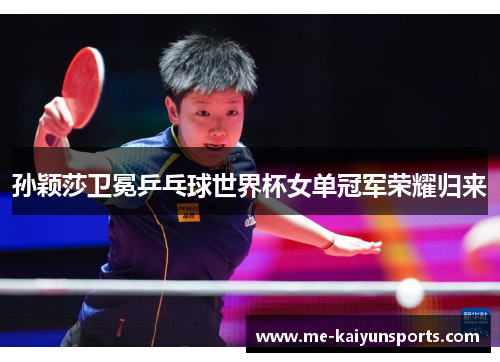 孙颖莎卫冕乒乓球世界杯女单冠军荣耀归来