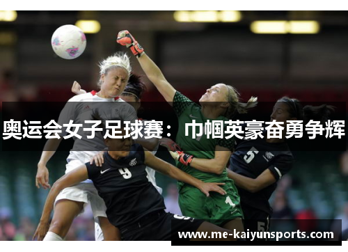 奥运会女子足球赛：巾帼英豪奋勇争辉