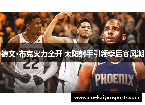 德文·布克火力全开 太阳射手引领季后赛风潮 德文·布克火力全开 太阳射手引领季后赛风潮