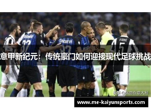 意甲新纪元:传统豪门如何迎接现代足球挑战 意甲新纪元:传统豪门如何迎接现代足球挑战