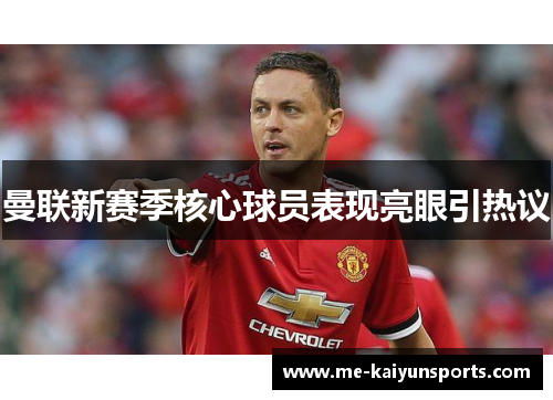 曼联新赛季核心球员表现亮眼引热议