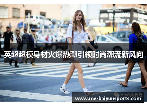 英超超模身材火爆热潮引领时尚潮流新风向 英超超模身材火爆热潮引领时尚潮流新风向