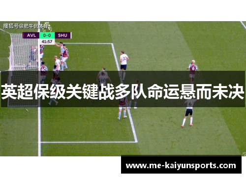 英超保级关键战多队命运悬而未决 英超保级关键战多队命运悬而未决