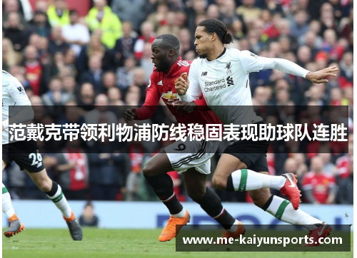 范戴克带领利物浦防线稳固表现助球队连胜 范戴克带领利物浦防线稳固表现助球队连胜