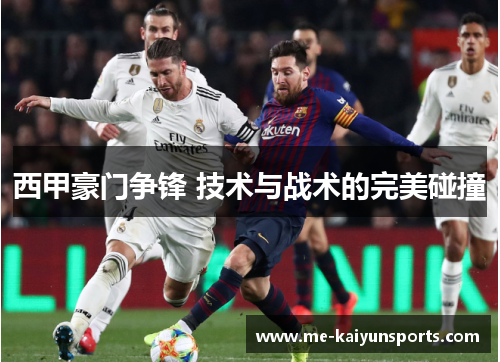 西甲豪门争锋 技术与战术的完美碰撞 西甲豪门争锋 技术与战术的完美碰撞
