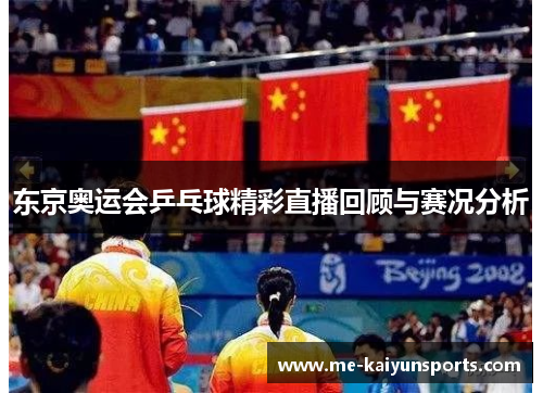 东京奥运会乒乓球精彩直播回顾与赛况分析 东京奥运会乒乓球精彩直播回顾与赛况分析