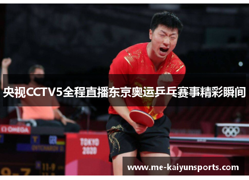央视CCTV5全程直播东京奥运乒乓赛事精彩瞬间 央视CCTV5全程直播东京奥运乒乓赛事精彩瞬间